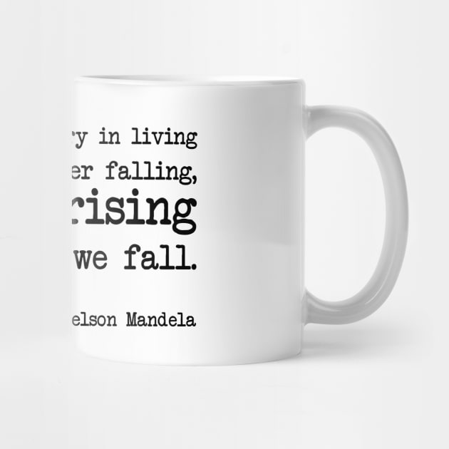 Nelson Mandela - The greatest glory in living lies not in never falling, but in rising every time we fall. by demockups